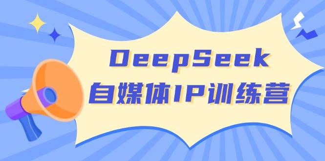 (3.14)DeepSeek自媒体IP训练营，掌握四位定位法 长板变现模型 开启自媒体新篇章