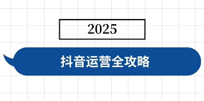 (3.17)抖音运营全攻略，涵盖账号搭建、人设塑造、投流等，快速起号，实现变现