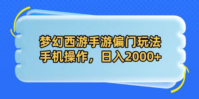 (4.22)梦幻西游手游偏门玩法，手机操作，日入2000+