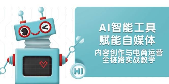 (6.2)AI智能工具赋能自媒体，内容创作与电商运营，全链路实战教学
