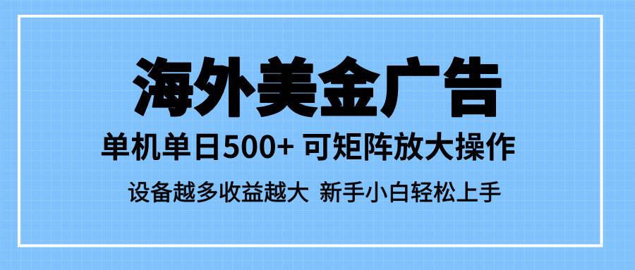 (11.6)最新蓝海市场，海外美金广告，单设备500+，矩阵放大操作，设备越多收益