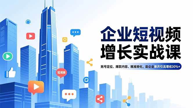 (12.21)企业短视频增长实战课，账号定位、爆款内容、精准转化，助企业单月引流增收30%+